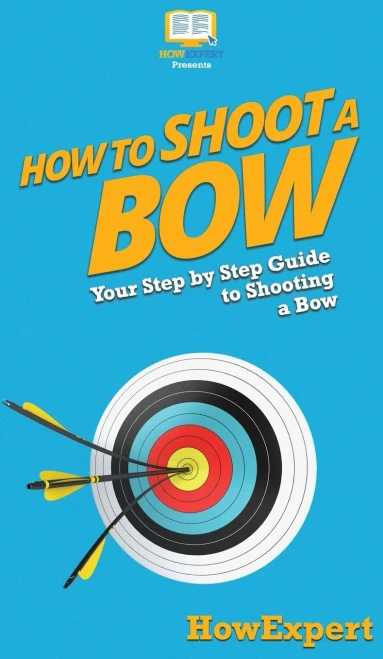 How to Shoot a Bow: Your Step By Step Guide To Shooting a Bow