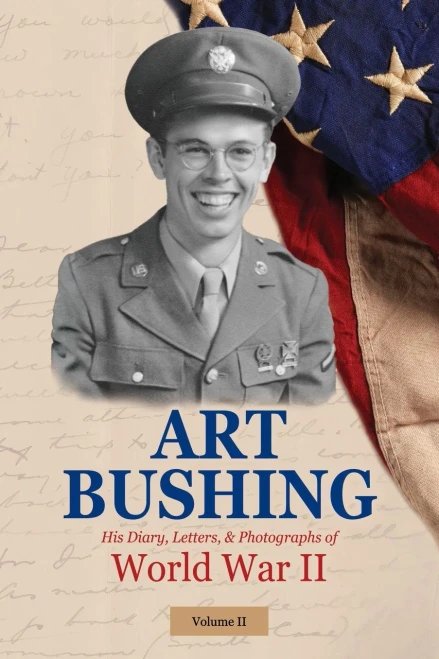 Art Bushing: His Diary, Letters, & Photographs of World War II (2) (Volume II)