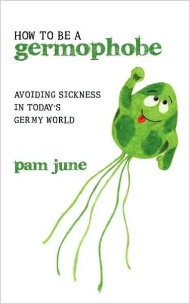 How To Be A Germophobe: Avoiding Sickness In Today's Germy World