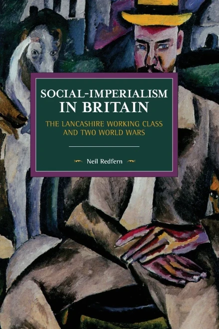Social-Imperialism in Britain: The Lancashire Working Class and Two World Wars (Historical Materialism)