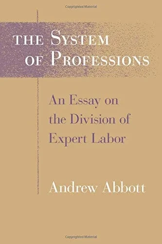 The System of Professions: An Essay on the Division of Expert Labor (Institutions)