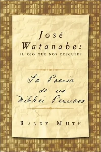 Jose Watanabe: El Ojo Que Nos Descubre: La Poesia de Un Nikkei Peruano