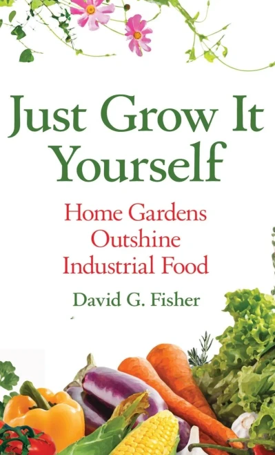 Just Grow It Yourself: Home Gardens Outshine Industrial Food