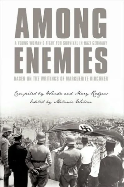 Among Enemies: A Young Woman's Fight for Survival in Nazi Germany: Based on the Writings of Marguerite Kirchner