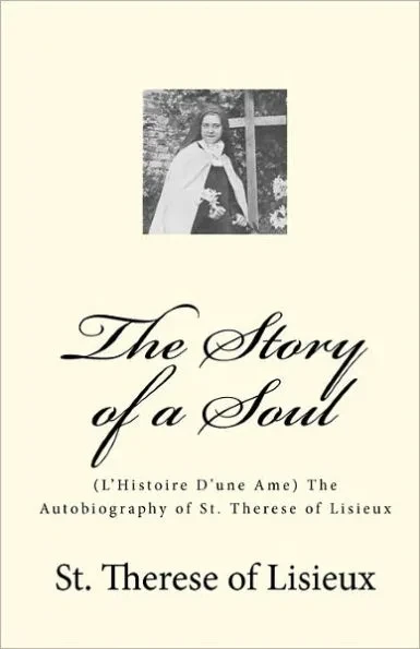 The Story of a Soul: (L'Histoire D'une Ame) The Autobiography of St. Therese of Lisieux
