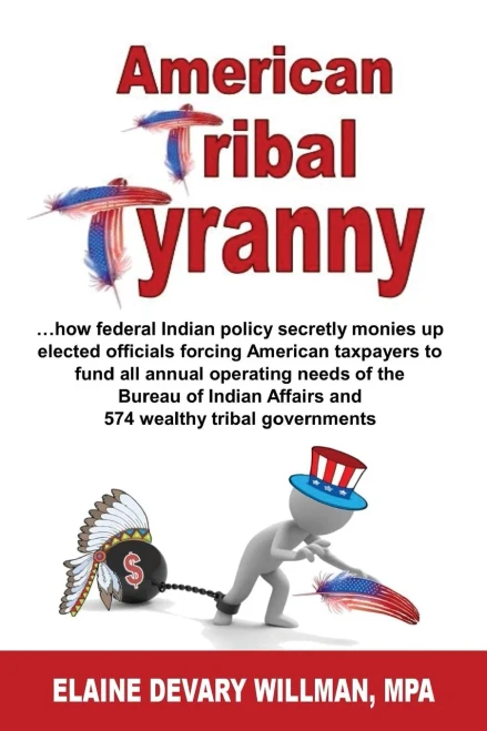 American Tribal Tyranny: àhow federal Indian policy secretly monies up elected officials and forces American taxpayers to fund all annual operating ... Affairs and 574 wealthy tribal governments