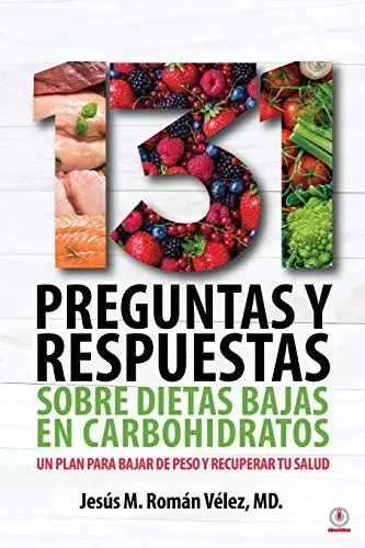 131 preguntas y respuestas sobre dietas bajas en carbohidratos: Un plan para bajar de peso y recuperar tu salud (Spanish Edition)