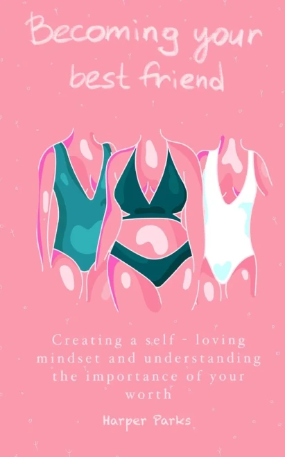 Becoming Your Best Friend: Creating a Self-Loving Mindset and Understanding The Importance Of Your Worth