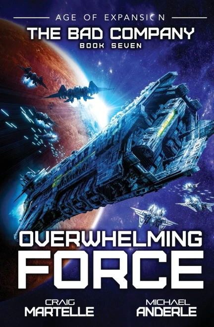 Overwhelming Force: A Military Space Opera (The Bad Company)