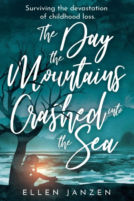 The Day the Mountains Crashed into the Sea: Surviving the Devastation of Childhood Loss