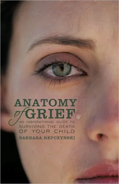 Anatomy of Grief: An Inspirational Guide to Surviving the Death of Your Child