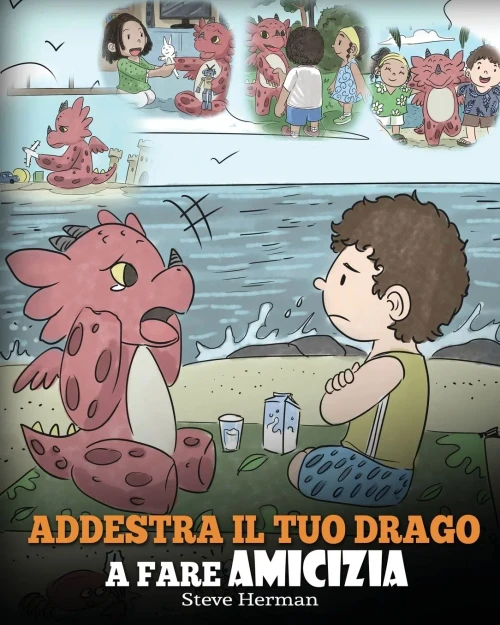 Addestra il tuo drago a fare amicizia: (Teach Your Dragon To Make Friends) Una simpatica storia per bambini, per educarli allÆamicizia e alle abilit? ... (My Dragon Books Italiano) (Italian Edition)