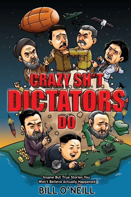 Crazy Stuff Dictators Do: Insane But True Stories You Won't Believe Actually Happened