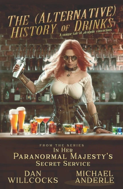 The (Alternative) History of Drinks: A Unique Tale of Alcoholic Concoctions (In Her Paranormal MajestyÆs Secret Service)