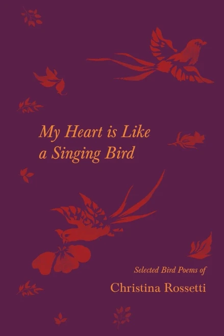 My Heart is Like a Singing Bird - Selected Bird Poems of Christina Rossetti