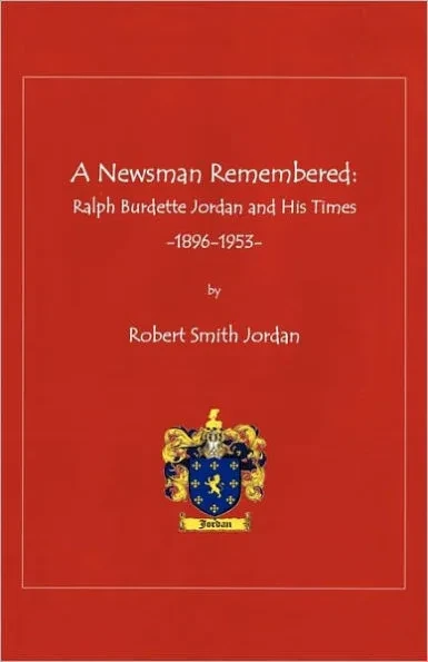 A Newsman Remembered: Ralph Burdette Jordan and His Times 1896-1953