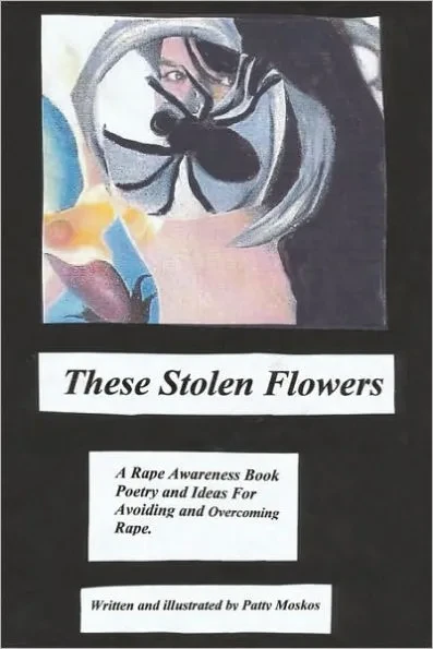 These Stolen Flowers: A Rape Awareness Book. Poetry and Ideas for Avoiding and Overcoming Rape.