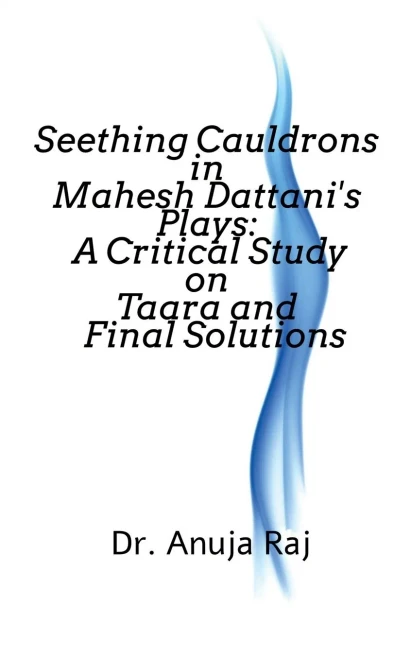 Seething Cauldrons in Mahesh Dattani's plays: A Critical Study Taara and Final Solutions