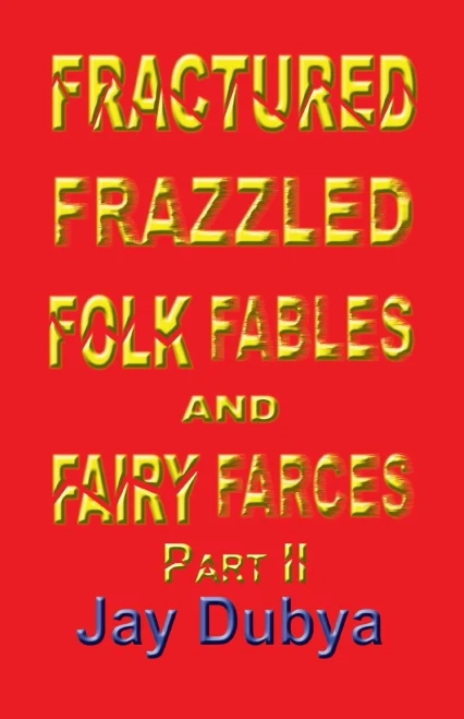 Fractured Frazzled Folk Fables and Fairy Farces, Part II
