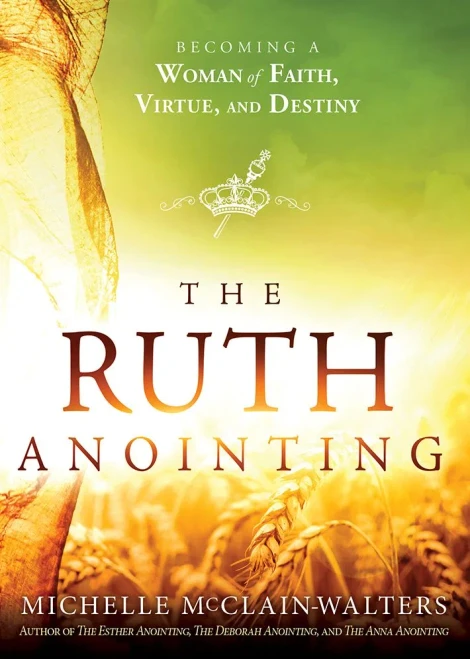 The Ruth Annointing: Becoming a Woman of Faith, Virtue, and Destiny