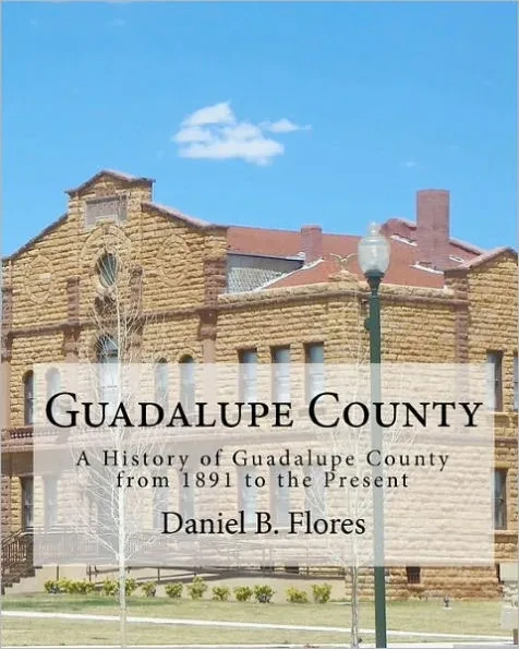 Guadalupe County: A History of Guadalupe County from 1891 to the Present