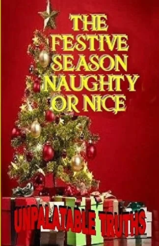 The Festive Season! Naughty Or Nice?: Unpalatable Truths