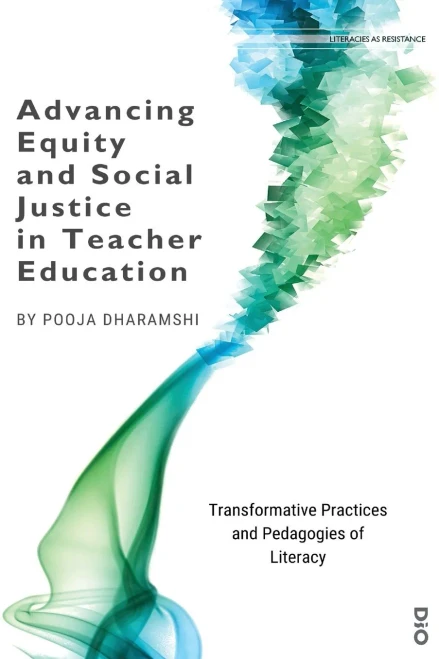 Advancing Equity and Social Justice in Teacher: Transformative Practices and Pedagogies of Literacy (1) (Literacies as Resistance)
