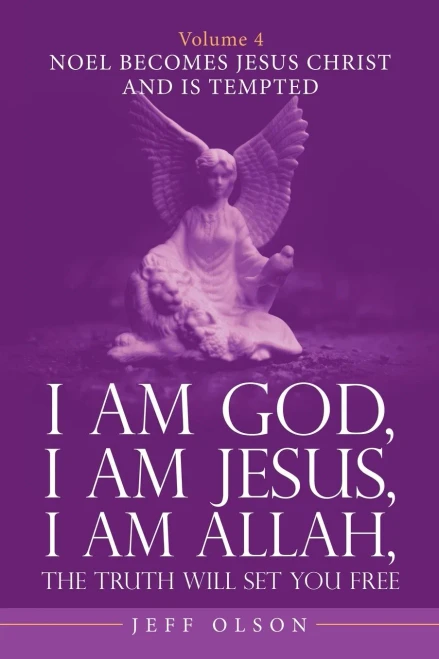 I Am God, I Am Jesus, I Am Allah, The Truth Will Set You Free. Volume 4: Noel becomes Jesus Christ and Is Tempted