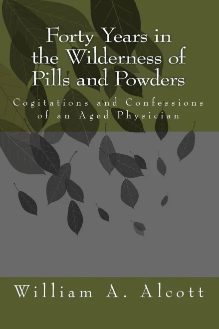 Forty Years in the Wilderness of Pills and Powders: Cogitations and Confessions of an Aged Physician