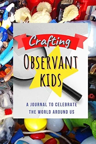 Crafting Observant Kids: A Journal to Celebrate The World Around Us