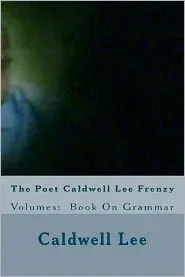 The Poet Caldwell Lee Frenzy: Volumes: Book On Grammar