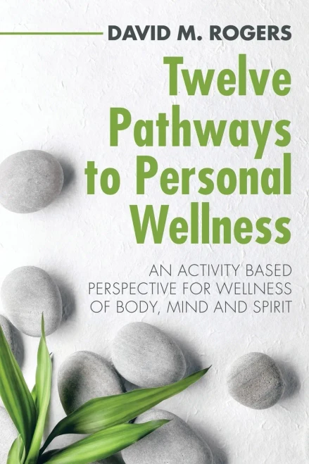 Twelve Pathways to Personal Wellness: An Activity Based Perspective for Wellness of Body, Mind and Spirit