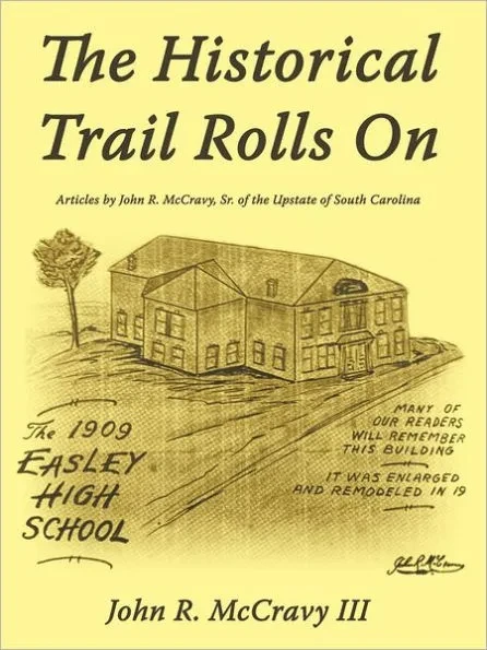 The Historical Trail Rolls on: Articles by John R. McCravy, Sr. of the Upstate of South Carolina