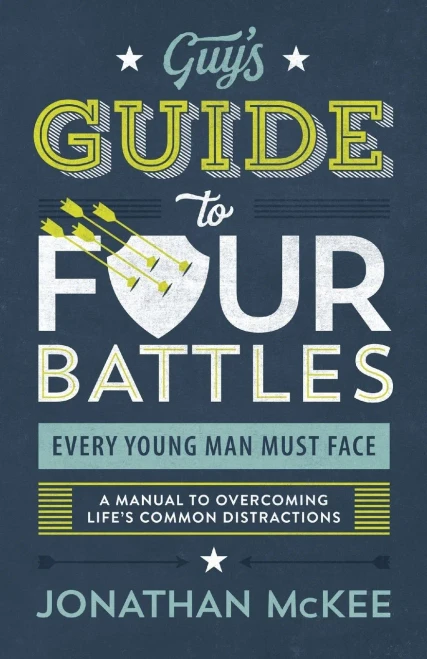 The Guy's Guide to Four Battles Every Young Man Must Face: a manual to overcoming life�s common distractions