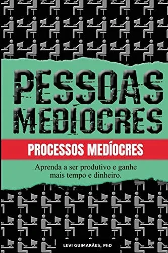 Pessoas medíocres, processos medíocres.: Aprenda a ser mais produtivo e ganhe tempo e dinheiro (Portuguese Edition)