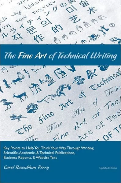 The Fine Art of Technical Writing: Key Points to Help You Think Your Way Through Writing Scientific, Academic, and Technical Publications, Business Re