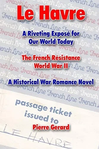 Le Havre: A Riveting Expos? for Our World Today. The French R?sistance World War II. A Historical War Romance Novel