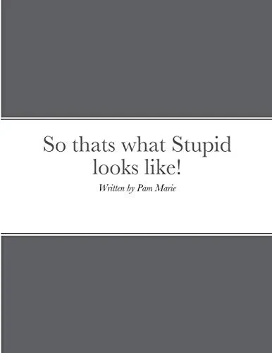 So thats what Stupid looks like!: By Pam Marie