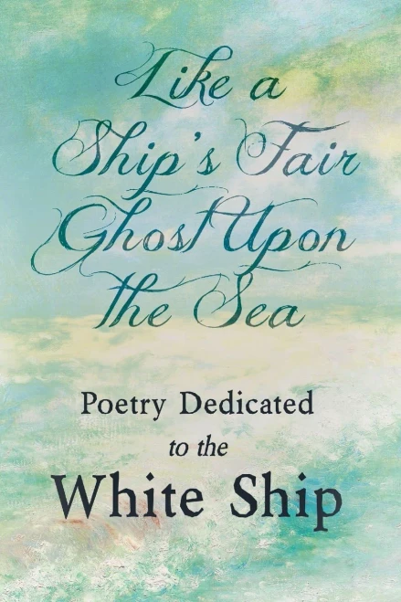 Like a Ship's Fair Ghost Upon the Sea - Poetry Dedicated to the White Ship