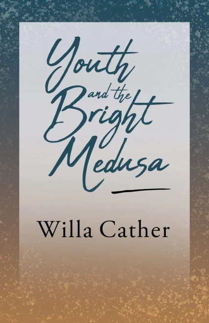 Youth and the Bright Medusa: With an Excerpt from Willa Cather - Written for the Borzoi, 1920 By H. L. Mencken