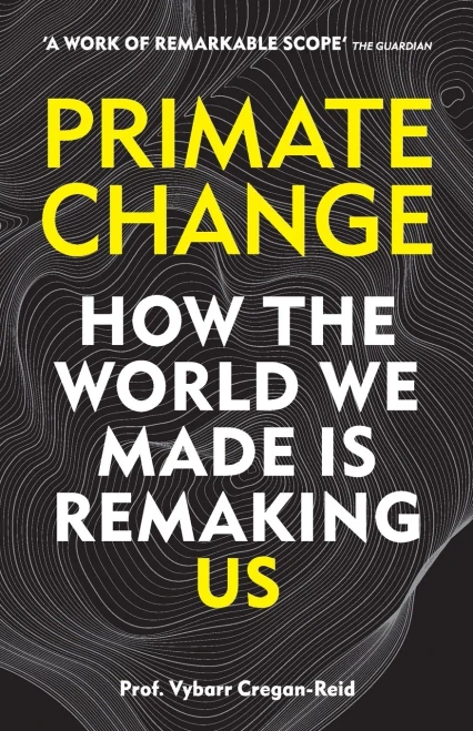 Primate Change: How the world we made is remaking us