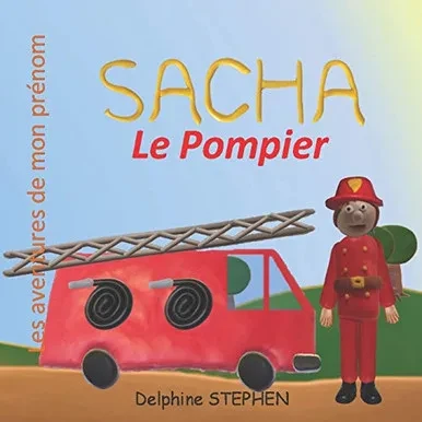 Sacha le Pompier: Les aventures de mon pr?nom (French Edition)