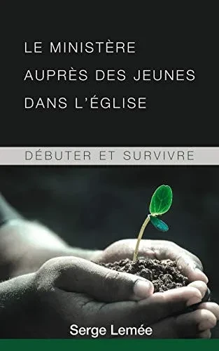 Le ministíre auprís des jeunes dans lÆ?glise: D?buter et survivre (French Edition)