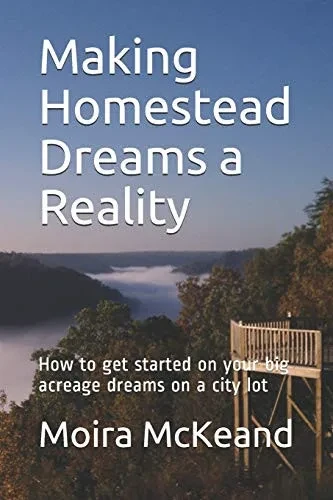 Making Homestead Dreams a Reality: How to get started on your big acreage dreams on a city lot