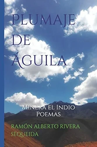 Plumaje de Aguila: Minera el Indio Poemas (Spanish Edition)