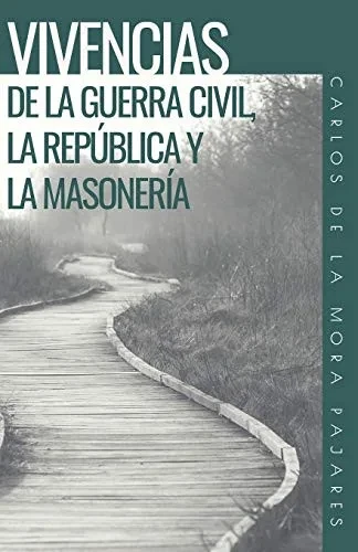 VIVENCIAS DE LA GUERRA CIVIL, LA REP?BLICA Y LA MASONER?A (Spanish Edition)
