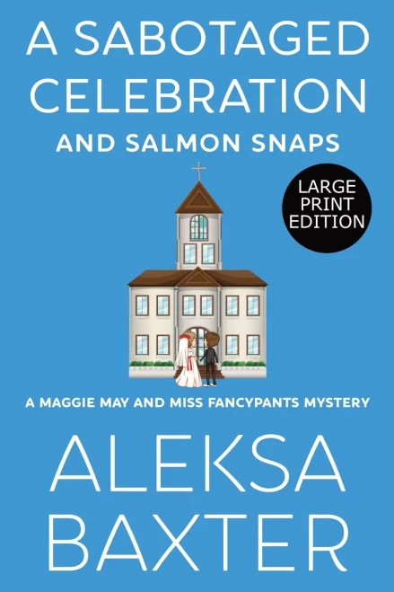 A Sabotaged Celebration and Salmon Snaps: Large Print Edition (A Maggie May and Miss Fancypants Mystery)