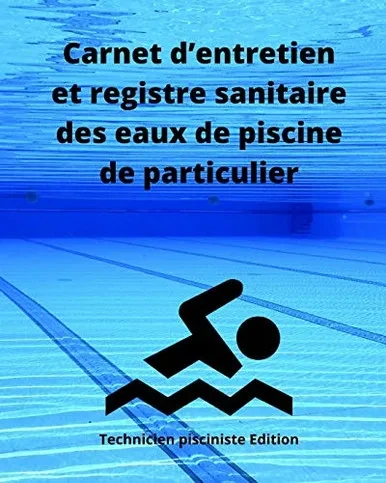 Carnet dÆentretien et registre sanitaire des eaux de piscine de particulier: Enregistrement des teneurs en chlore ou en brome, alcalinit?, duret?, pH, ... des filtres, robot et pompe (French Edition)