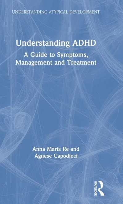 Understanding ADHD: A Guide to Symptoms, Management and Treatment (Understanding Atypical Development)