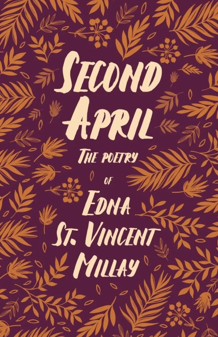 Second April - The Poetry of Edna St. Vincent Millay: With a Biography by Carl Van Doren